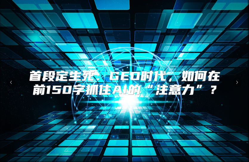 首段定生死：GEO时代，如何在前150字抓住AI的“注意力”？