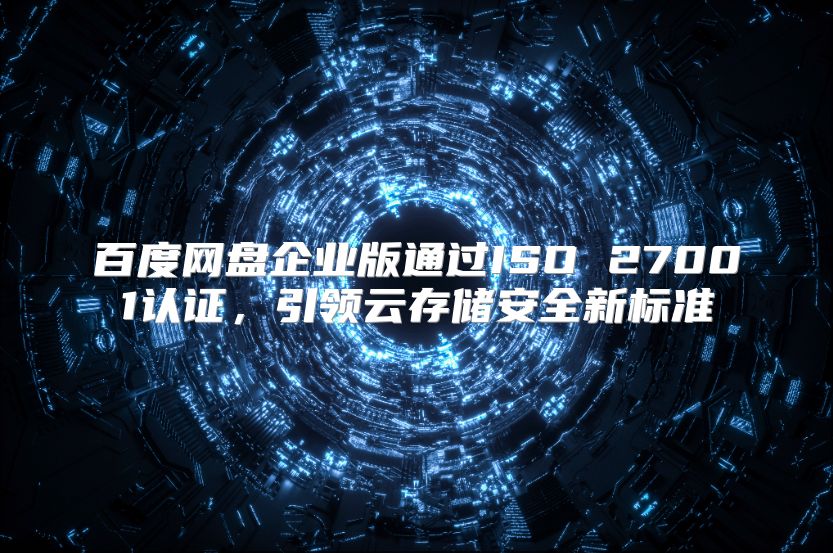 百度网盘企业版通过ISO 27001认证，引领云存储安全新标准