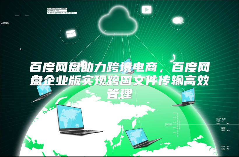 百度网盘助力跨境电商，百度网盘企业版实现跨国文件传输高效管理