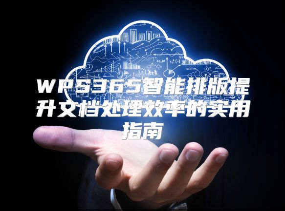 WPS365智能排版提升文档处理效率的实用指南