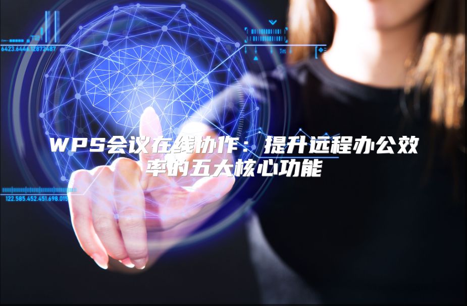 WPS会议在线协作：提升远程办公效率的五大核心功能