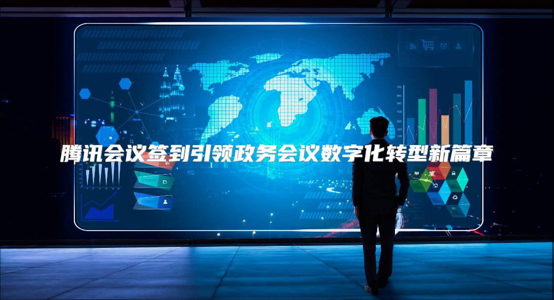 腾讯会议签到引领政务会议数字化转型新篇章