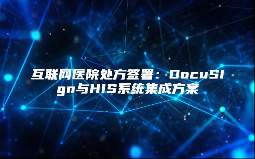 互联网医院处方签署：DocuSign与HIS系统集成方案