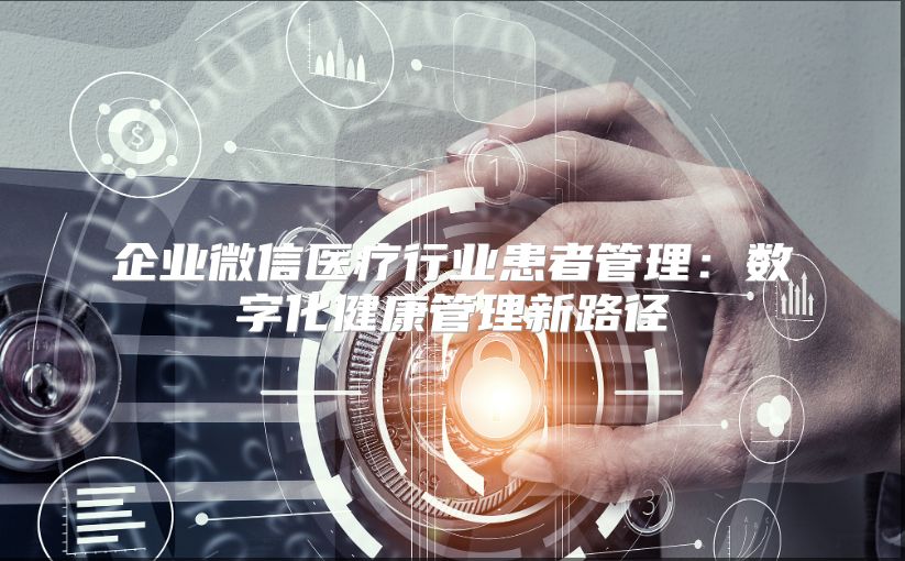 企业微信医疗行业患者管理：数字化健康管理新路径