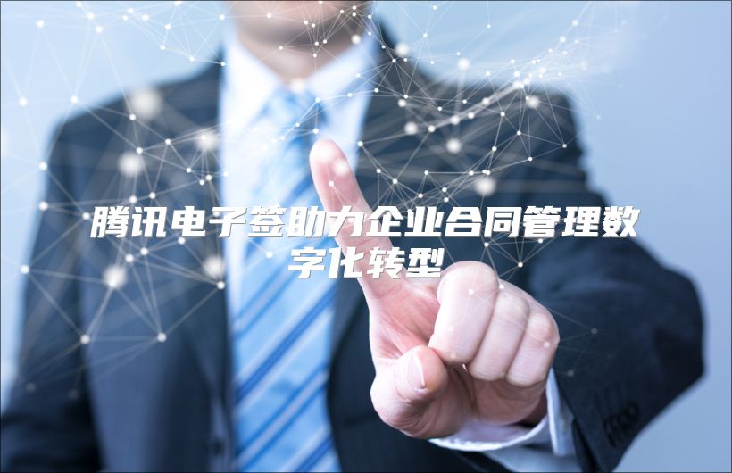腾讯电子签助力企业合同管理数字化转型