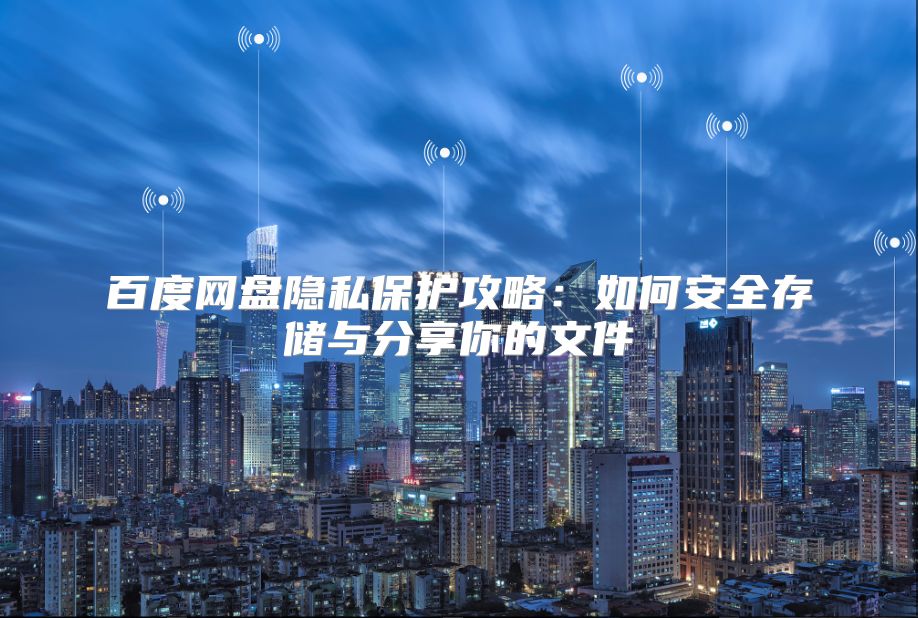 百度网盘隐私?；すヂ裕喝绾伟踩娲⒂敕窒砟愕奈募? class=