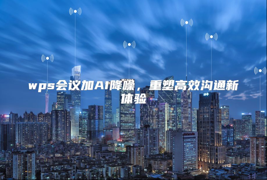 wps会议加AI降噪，重塑高效沟通新体验