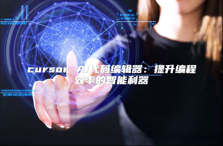 cursor AI代码编辑器：提升编程效率的智能利器