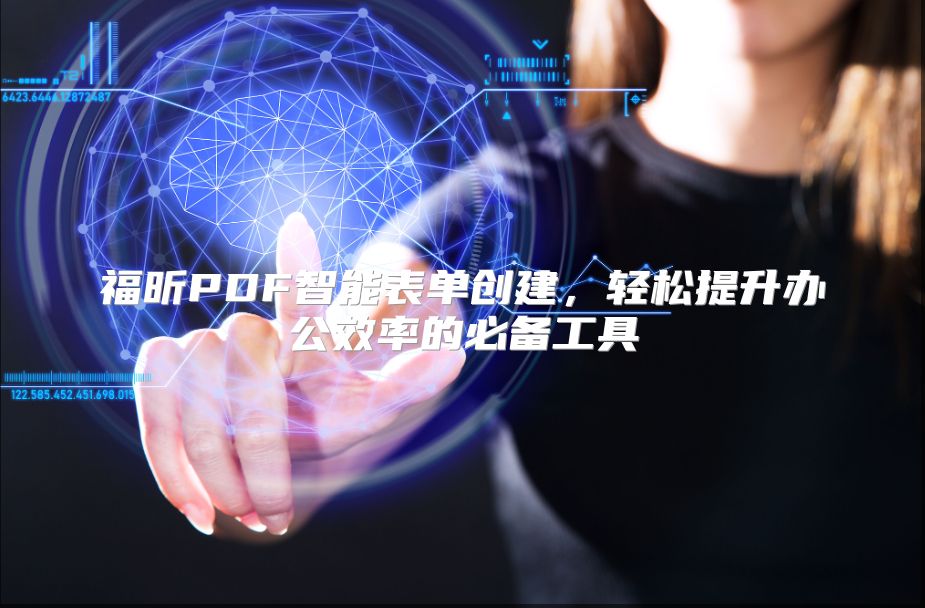 福昕PDF智能表单创建，轻松提升办公效率的必备工具