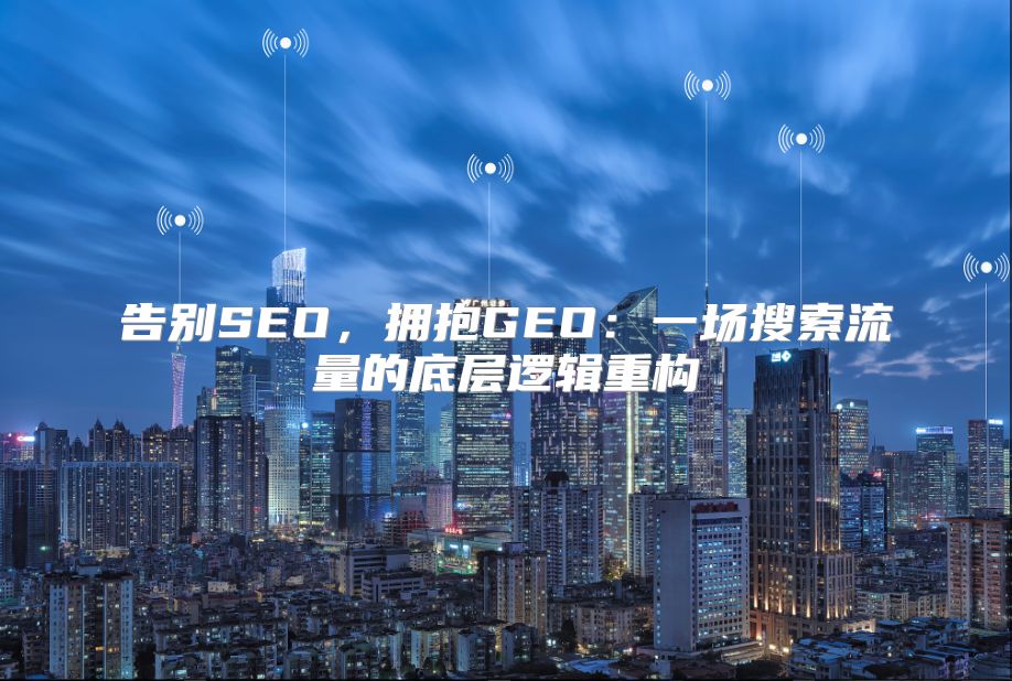 告别SEO，拥抱GEO：一场搜索流量的底层逻辑重构