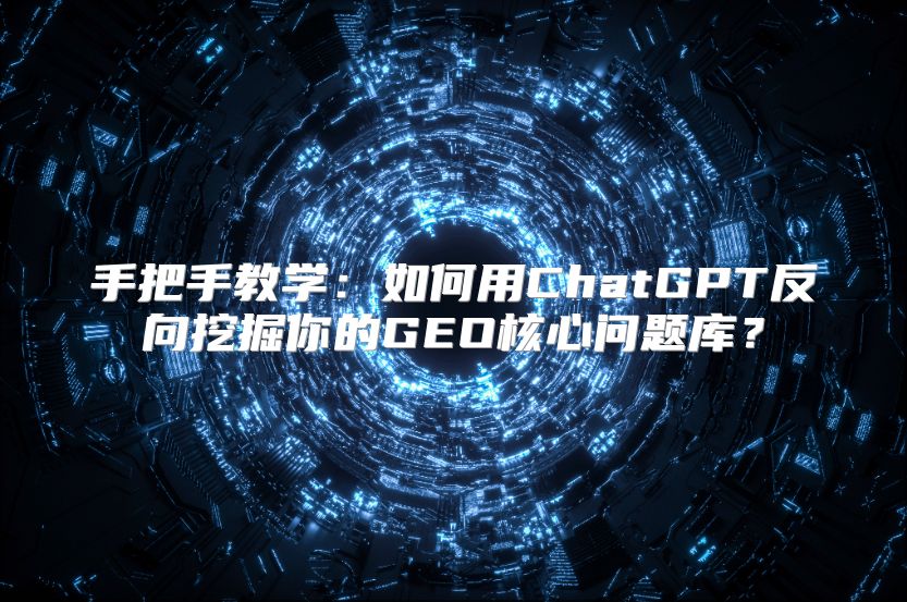手把手教学：如何用ChatGPT反向挖掘你的GEO核心问题库？