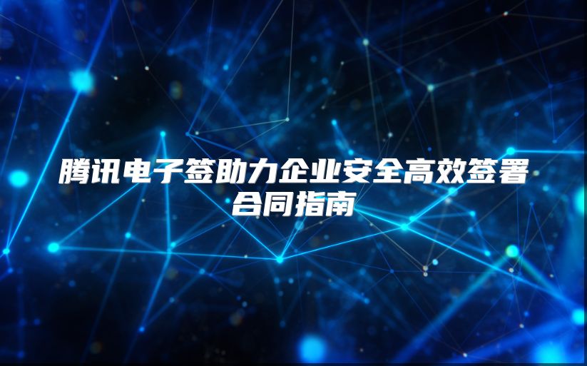 腾讯电子签助力企业安全高效签署合同指南