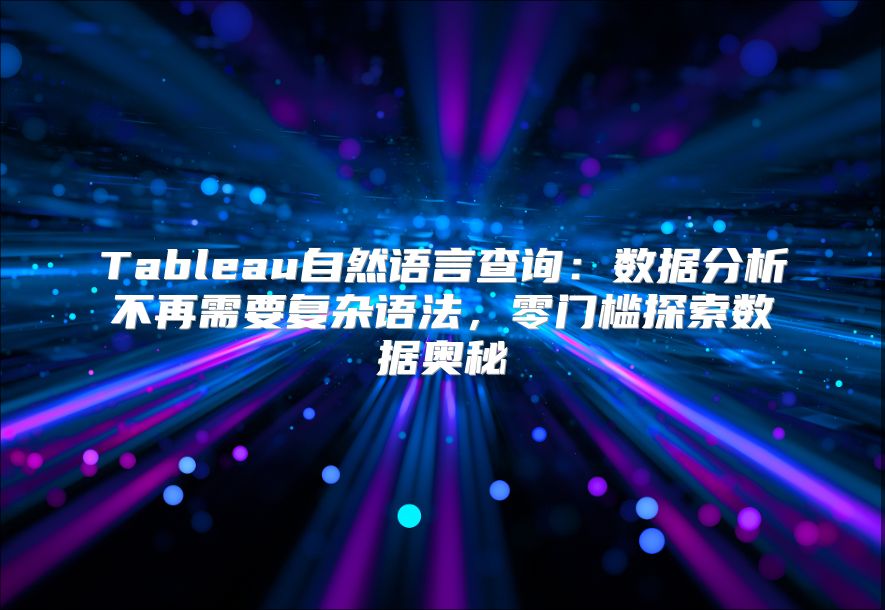 Tableau自然语言查询：数据分析不再需要复杂语法，零门槛探索数据奥秘