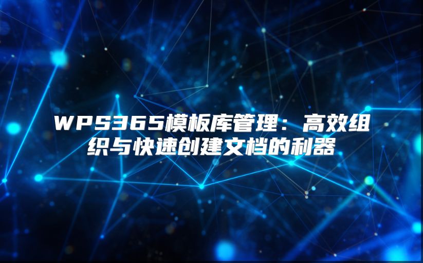 WPS365模板库管理：高效组织与快速创建文档的利器