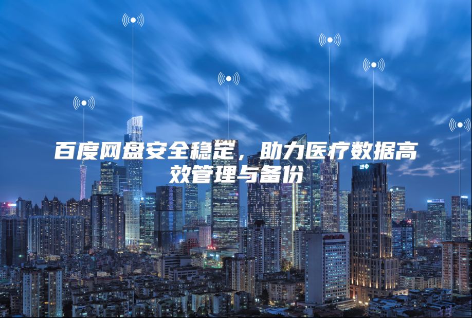 百度网盘安全稳定，助力医疗数据高效管理与备份