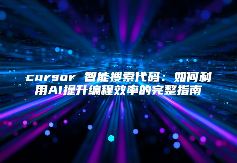 cursor 智能搜索代码：如何利用AI提升编程效率的完整指南