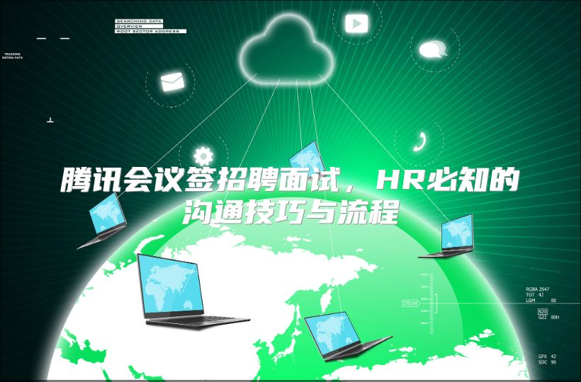 腾讯会议签招聘面试，HR必知的沟通技巧与流程