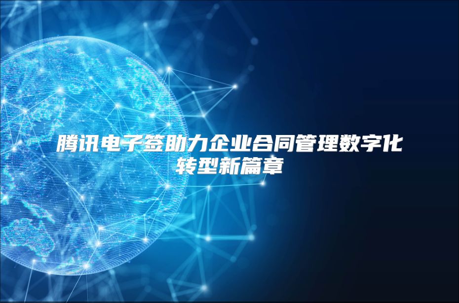 腾讯电子签助力企业合同管理数字化转型新篇章