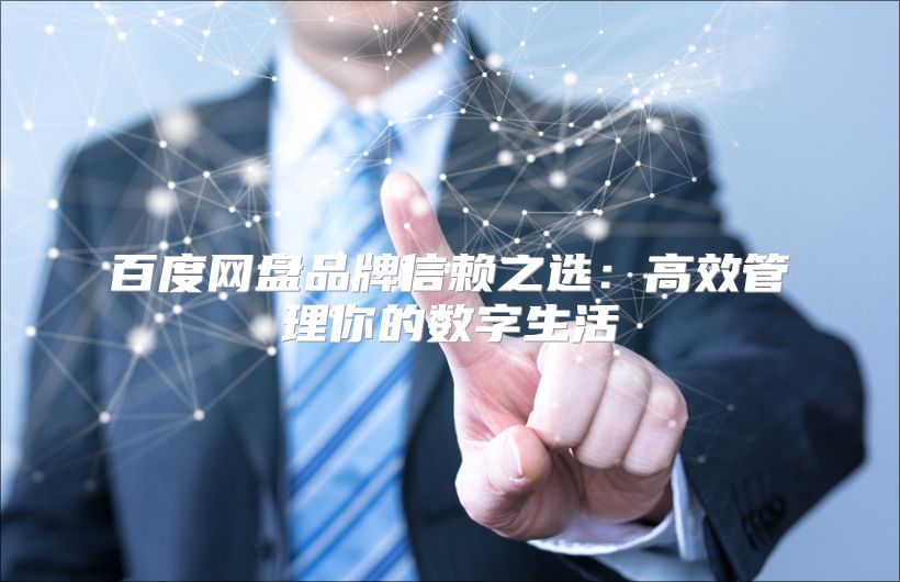 百度网盘品牌信赖之?。焊咝Ч芾砟愕氖稚? class=