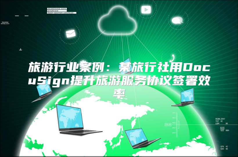 旅游行业案例：某旅行社用DocuSign提升旅游服务协议签署效率