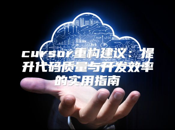 cursor重构建议：提升代码质量与开发效率的实用指南