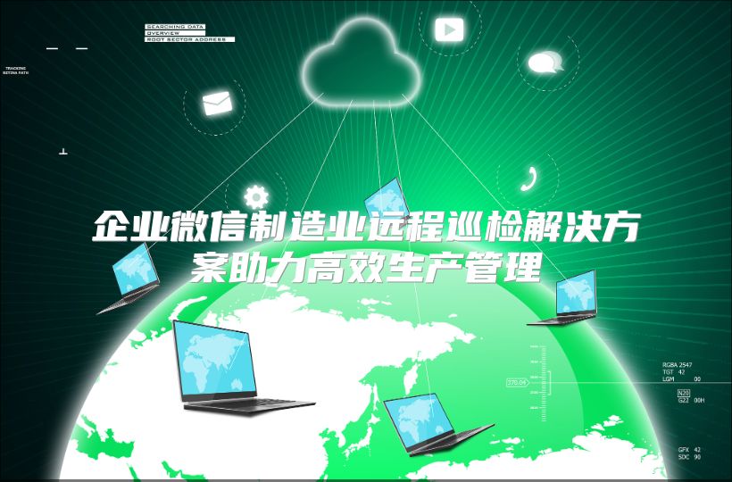 企业微信制造业远程巡检解决方案助力高效生产管理