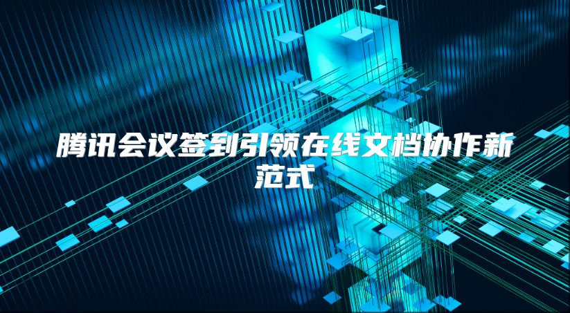腾讯会议签到引领在线文档协作新范式