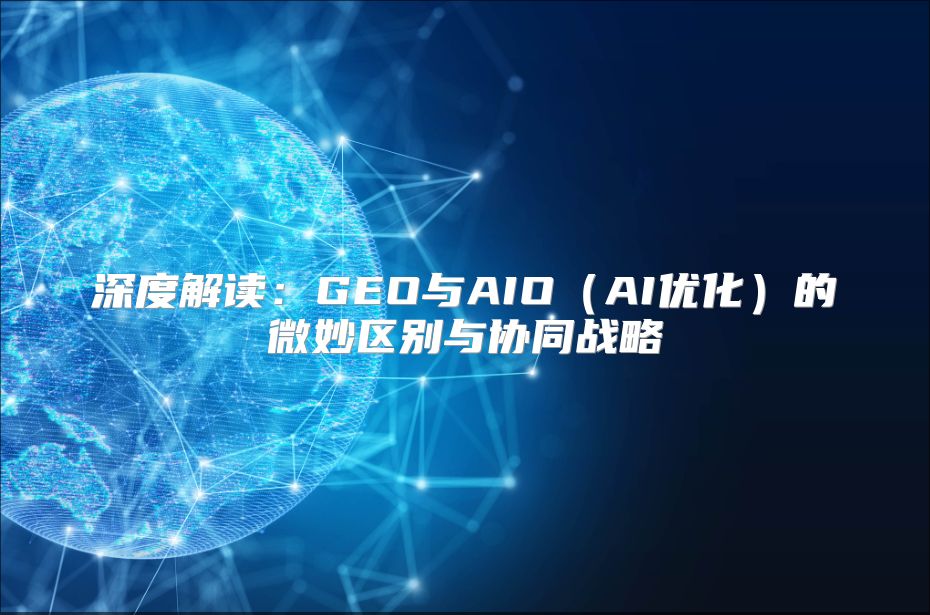 深度解读：GEO与AIO（AI优化）的微妙区别与协同战略