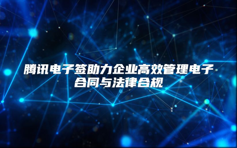 腾讯电子签助力企业高效管理电子合同与法律合规
