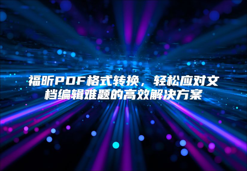 福昕PDF格式转换，轻松应对文档编辑难题的高效解决方案