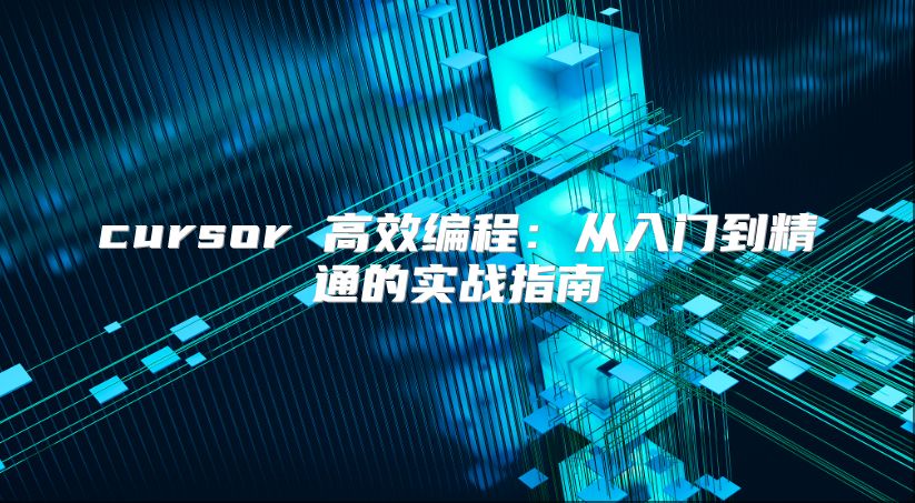 cursor 高效编程：从入门到精通的实战指南
