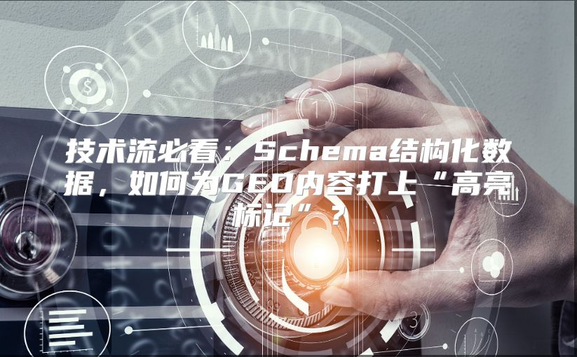 技术流必看：Schema结构化数据，如何为GEO内容打上“高亮标记”？