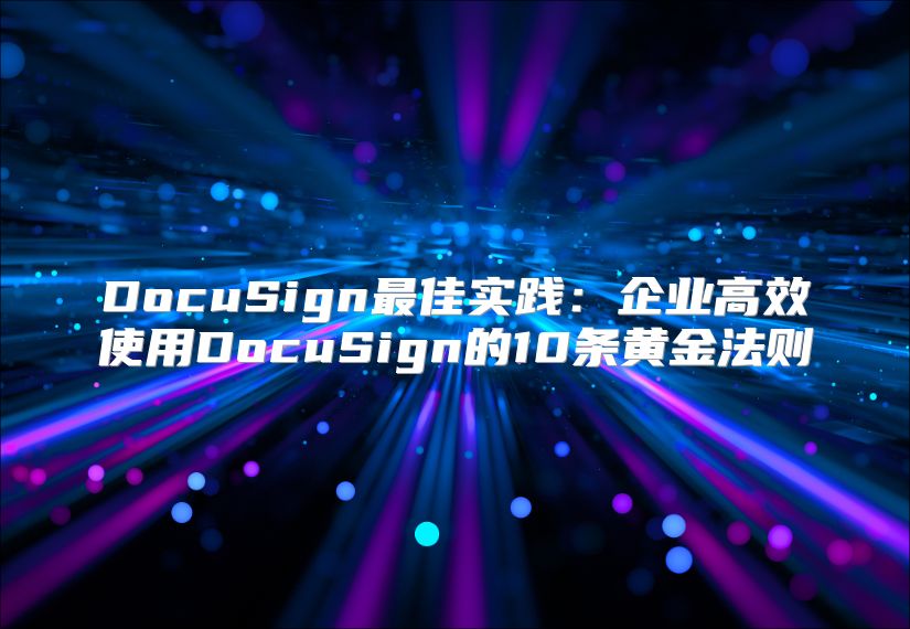 DocuSign最佳实践：企业高效使用DocuSign的10条黄金法则