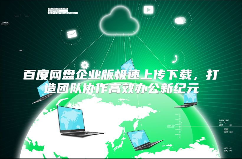 百度网盘企业版极速上传下载，打造团队协作高效办公新纪元