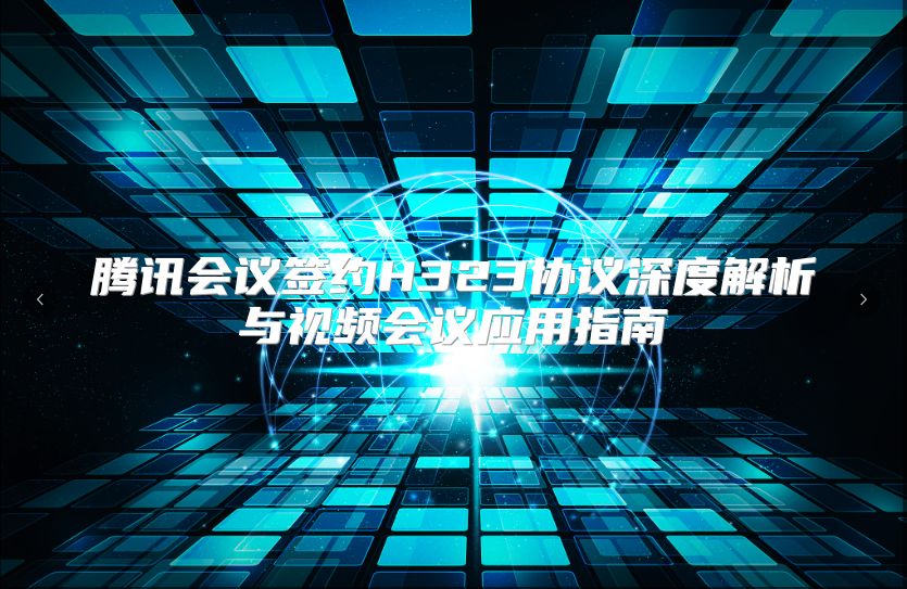 腾讯会议签约H323协议深度解析与视频会议应用指南